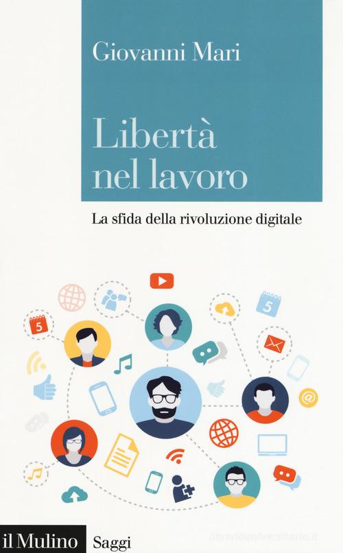 Libertà nel lavoro. La sfida della rivoluzione digitale di Giovanni Mari edito da Il Mulino