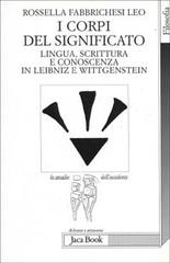 I corpi del significato. Lingua, scrittura e conoscenza in Leibniz e Wittgenstein di Rossella Fabbrichesi Leo edito da Jaca Book