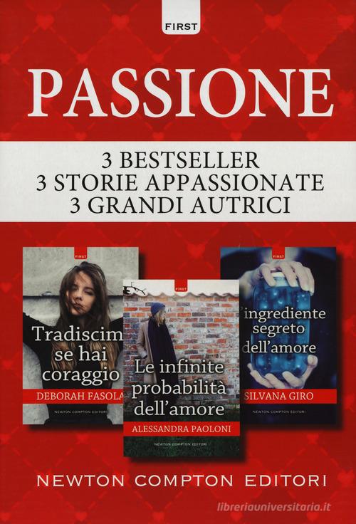 Passione: Tradiscimi se hai coraggio-Le infinite probabilità dell'amore-L'ingrediente segreto dell'amore di Deborah Fasola, Alessandra Paoloni, Silvana Giro edito da Newton Compton