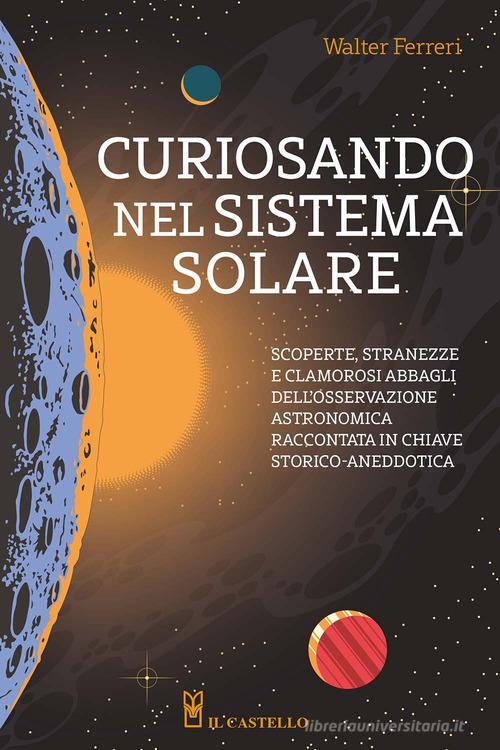 Curiosando nel sistema solare di Walter Ferreri edito da Il Castello