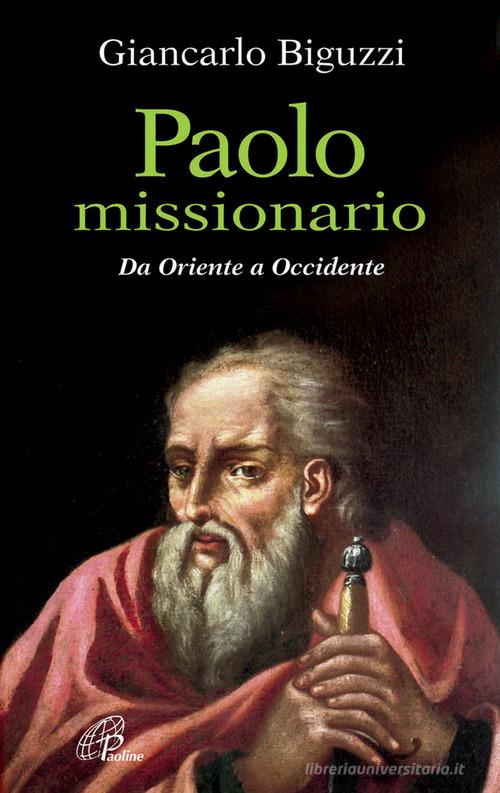 Paolo missionario. Da Oriente a Occidente di Giancarlo Biguzzi edito da Paoline Editoriale Libri