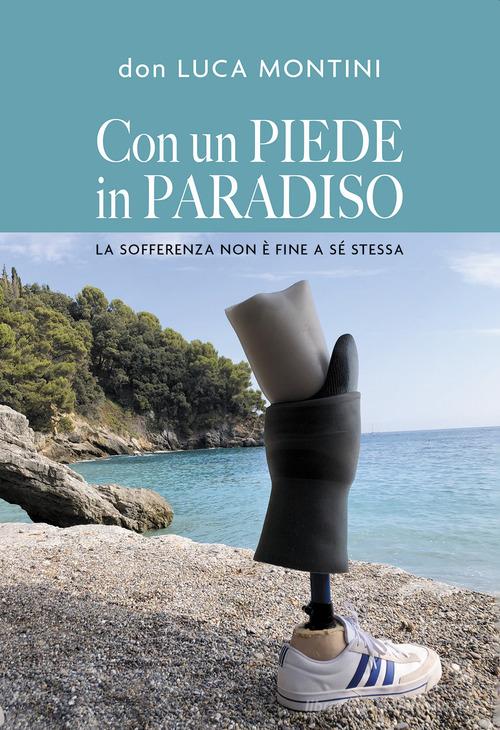 Con un piede in Paradiso. La sofferenza non è fine a sé stessa di Luca Montini edito da Passione Scrittore selfpublishing