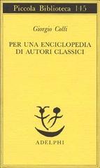 Per una enciclopedia di autori classici di Giorgio Colli edito da Adelphi