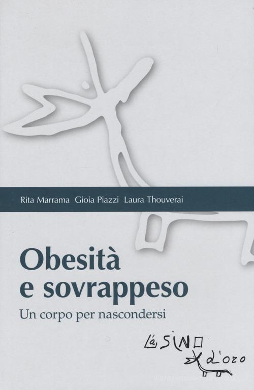 Obesità e sovrappeso. Un corpo per nascondersi di Rita Marrama, Gioia Piazzi, Laura Thouverai edito da L'Asino d'Oro