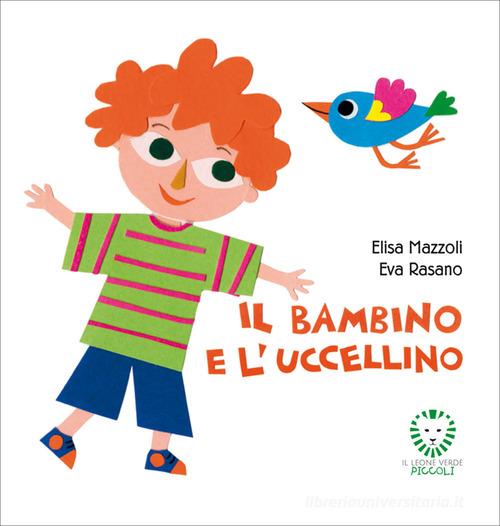 Il bambino e l'uccellino. Ediz. a colori di Elisa Mazzoli edito da Il Leone Verde