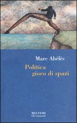 Politica gioco di spazi di Marc Abélès edito da Booklet Milano