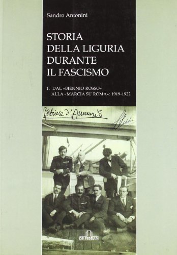 Storia della Liguria durante il fascismo. Dal «biennio rosso» alla «marcia su Roma» (1919-1922) di Sandro Antonini edito da De Ferrari