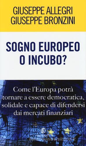 Sogno europeo o incubo? Come l'Europa potrà tornare a essere democratica, solidale e capace di difendersi dai mercati finanziari di Giuseppe Allegri, Giovanni Bronzini edito da Fazi