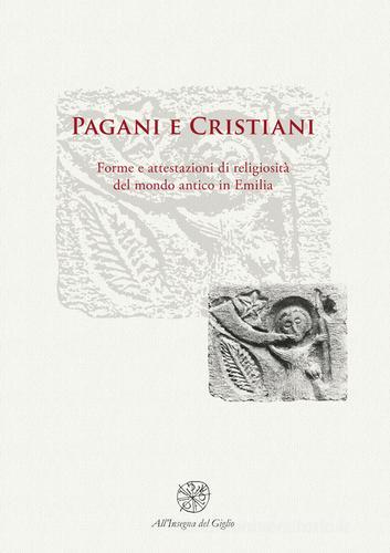 Pagani e cristiani. Forme e attestazioni di religiosità del mondo antico in Emilia vol.10 edito da All'Insegna del Giglio