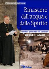Rinascere dall'acqua e dallo Spirito. Catechesi quaresimale di Dionigi Tettamanzi edito da In Dialogo