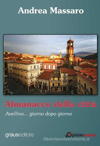 Almanacco della città. Avellino... giorno dopo giorno di Andrea Massaro edito da Graus Edizioni