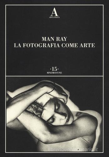 Man Ray. La fotografia come arte edito da Abscondita