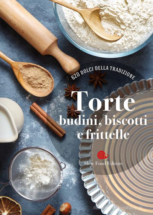 Torte, budini, biscotti e frittelle. 620 dolci della tradizione edito da Slow Food