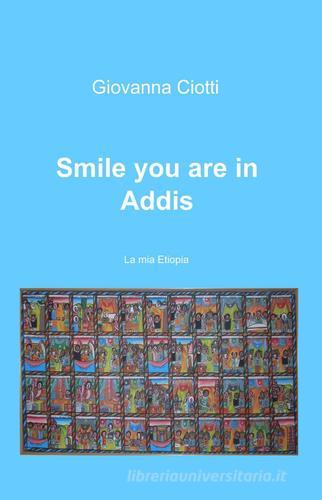 Smile you are in Addis di Giovanna Ciotti edito da ilmiolibro self publishing