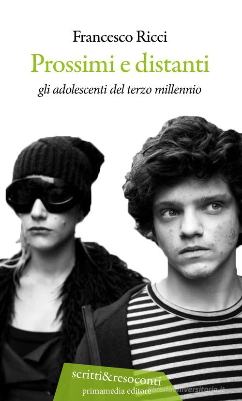 Prossimi e distanti. Gli adolescenti del terzo millennio di Francesco Ricci edito da Primamedia