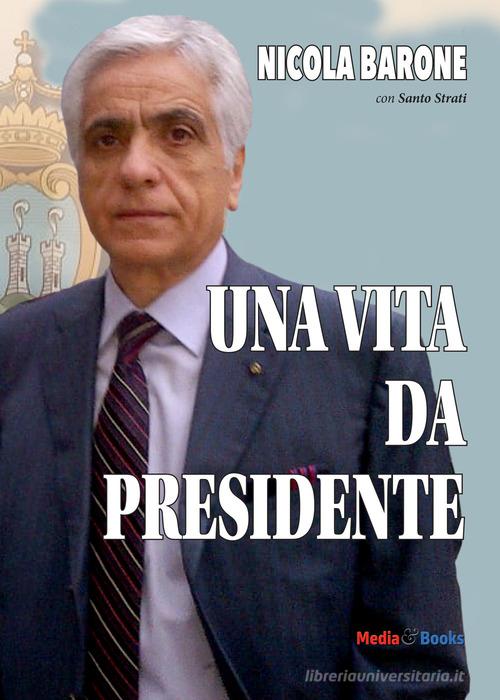 Una vita da Presidente di Nicola Barone, Santo Strati edito da Mediabooks