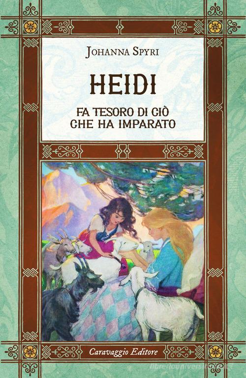 Libro Heidi fa tesoro di ciò che ha imparato. Ediz. integrale, annotata e illustrata di Johanna Spyri I classici ritrovati di Caravaggio Editore