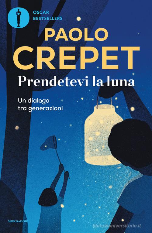Prendetevi la luna. Un dialogo tra generazioni di Paolo Crepet edito da Mondadori
