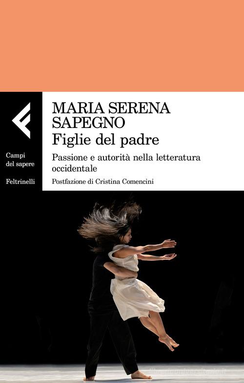 Figlie del padre. Passione e autorità nella letteratura occidentale di Maria Serena Sapegno edito da Feltrinelli