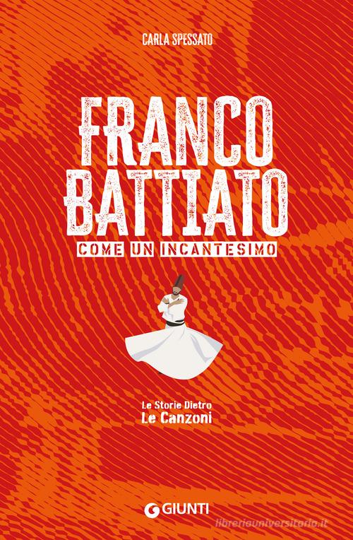 Franco Battiato. Come un incantesimo. Le storie dietro le canzoni di Carla Spessato edito da Giunti Editore