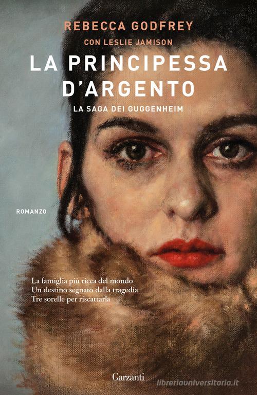 Libro La principessa d'argento. La saga dei Guggenheim di Rebecca Godfrey, Leslie Jamison Narratori moderni di Garzanti