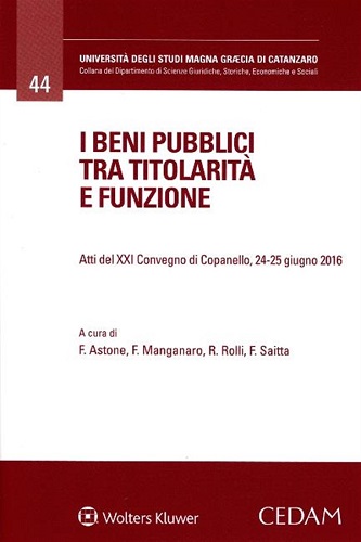 Beni pubblici tra titolarità e funzione. Atti del 21° Convegno (Copanello, 24-25 giugno 2016) di R. Rolli, F. Astone, F. Manganaro edito da CEDAM