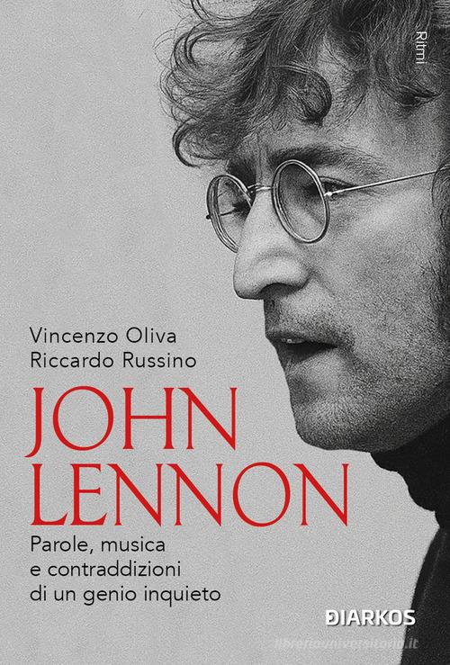 John Lennon. Parole, musica e contraddizioni di un genio inquieto. Nuova ediz. di Vincenzo Oliva, Riccardo Russino edito da DIARKOS