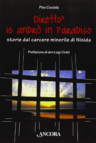 Diretto', io andrò in Paradiso. Storie dal carcere minorile di Nisida di Pino Ciociola edito da Ancora