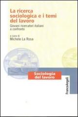La ricerca sociologica e i temi del lavoro. Giovani ricercatori italiani a confronto edito da Franco Angeli