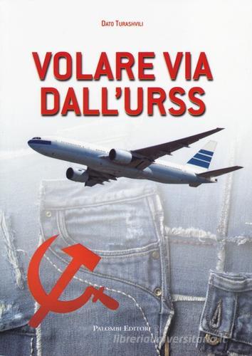 Volare via dall'URSS di Dato Turashvili edito da Palombi Editori