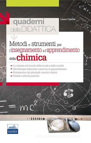 Metodi e strumenti per l'insegnamento e l'apprendimento della chimica di Laura Cipolla edito da Edises