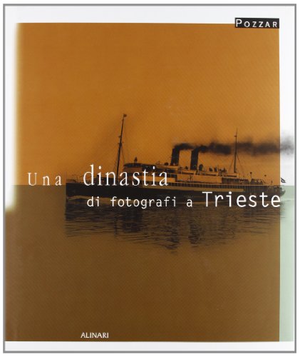 Una dinastia di fotografi a Trieste. Ediz. illustrata di Pozzar edito da Alinari IDEA