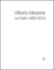 Vittorio Messina. Le Celle 1983-2013. Ediz. multilingue edito da Gli Ori