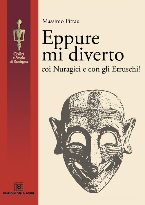 Eppure mi diverto coi Nuragici e con gli Etruschi! di Massimo Pittau edito da Edizioni Della Torre