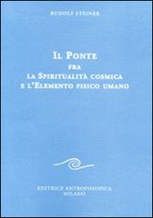 Il ponte fra la spiritualità cosmica e l'elemento fisico umano di Rudolf Steiner edito da Editrice Antroposofica