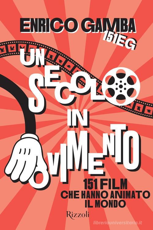 Un secolo in movimento. 151 film che hanno animato il mondo di Enrico 151eg Gamba edito da Mondadori Electa