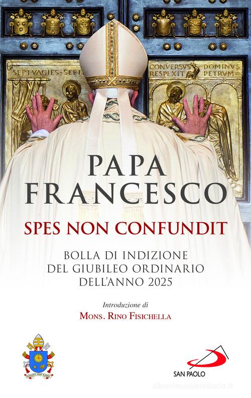 Spes non confundit. Bolla di indizione del Giubileo Ordinario dell'Anno 2025 di Francesco (Jorge Mario Bergoglio) edito da San Paolo Edizioni