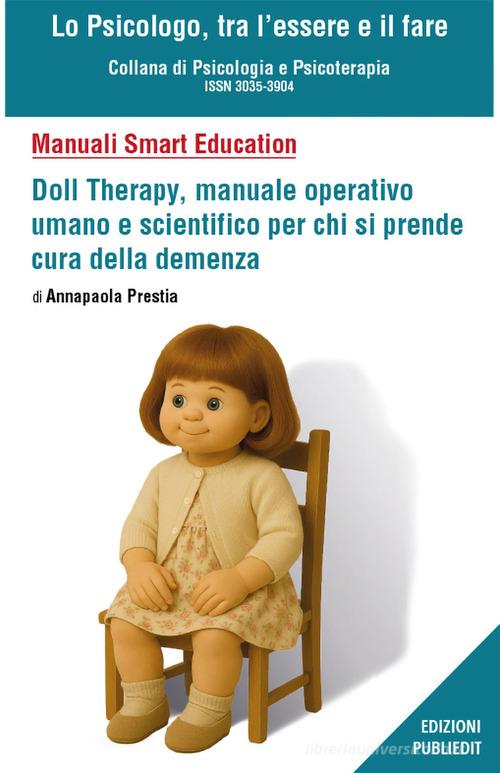 Doll therapy, manuale operativo umano e scientifico per chi si prende cura della demenza di Annapaola Prestia edito da Publiedit