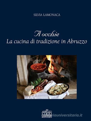 A occhie. La cucina di tradizione in Abruzzo di Silvia Lamonaca edito da Menabò