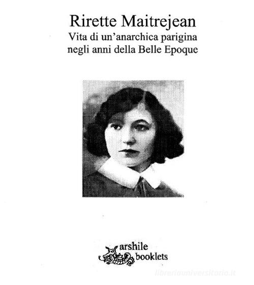 Rirette Maitrejean. Vita di un'anarchica parigina negli anni della Belle Epoque di Susanna Fisanotti edito da Arshilebooklets