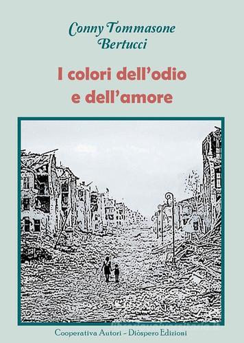 I colori dell'odio e dell'amore di Conny Tommasone Bertucci edito da Diòspero