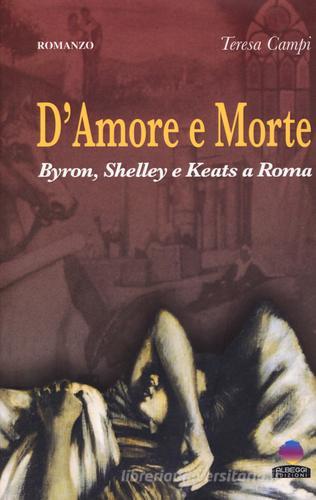 D'amore e morte. Byron, Shelley e Keats a Roma di Teresa Campi edito da Albeggi