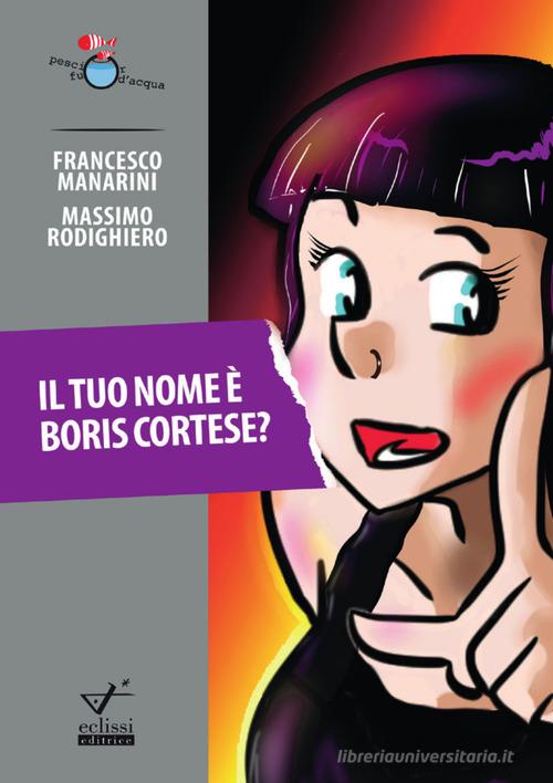 Il tuo nome è Boris Cortese? di Francesco Manarini, Massimo Rodighiero edito da Eclissi