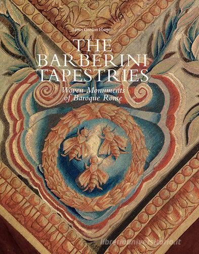 The Barberini tapestries. Woven monuments of Baroque Rome di James Gordon Harper edito da Officina Libraria