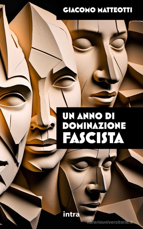 Un anno di dominazione fascista di Giacomo Matteotti edito da Intra