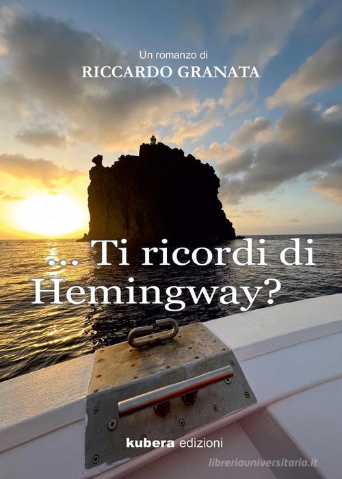 Ti ricordi di Hemingway? di Riccardo Granata edito da Kubera Edizioni