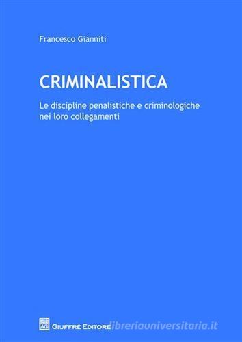 Criminalistica. Le discipline penalistiche e criminologiche nei loro collegamenti di Francesco Gianniti edito da Giuffrè