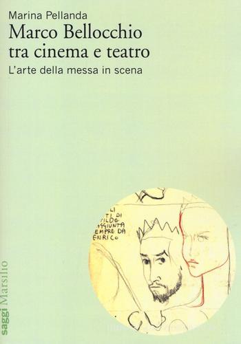 Marco Bellocchio tra cinema e teatro. L'arte della messa in scena di Marina Pellanda edito da Marsilio