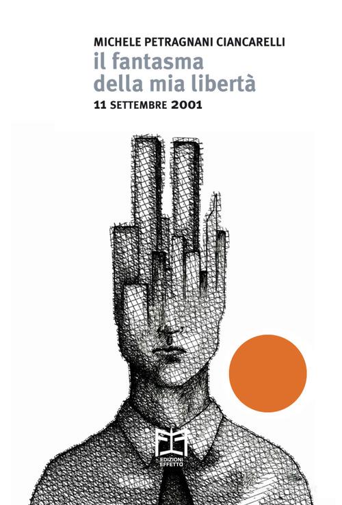 Il fantasma della mia libertà. 11 settembre 2001 di Michele Petragnani Ciancarelli edito da Effetto