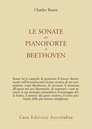 Le sonate per pianoforte di Beethoven. Con CD Audio di Charles Rosen edito da Astrolabio Ubaldini